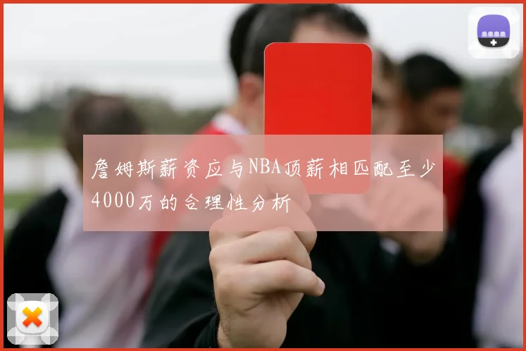 詹姆斯薪资应与NBA顶薪相匹配至少4000万的合理性分析