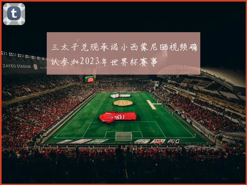 三太子兑现承诺小西蒙尼晒视频确认参加2023年世界杯赛事