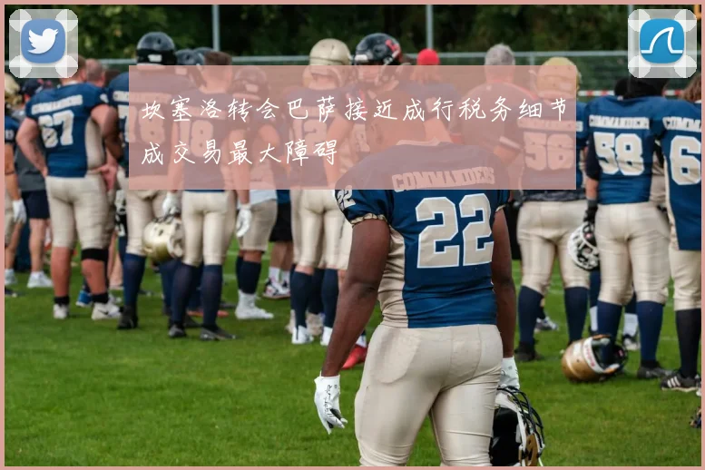 坎塞洛转会巴萨接近成行税务细节成交易最大障碍